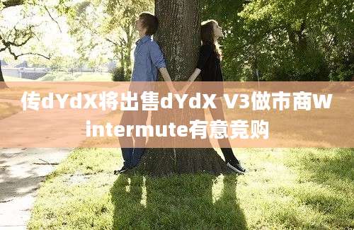 传dYdX将出售dYdX V3做市商Wintermute有意竞购