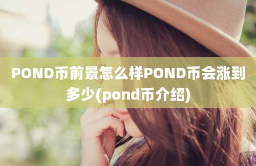 POND币前景怎么样POND币会涨到多少(pond币介绍)