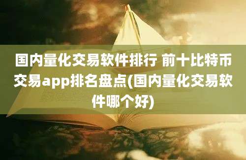 国内量化交易软件排行 前十比特币交易app排名盘点(国内量化交易软件哪个好)