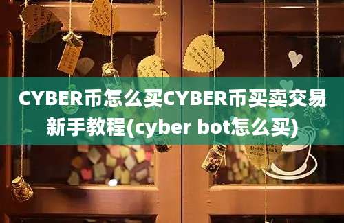 CYBER币怎么买CYBER币买卖交易新手教程(cyber bot怎么买)