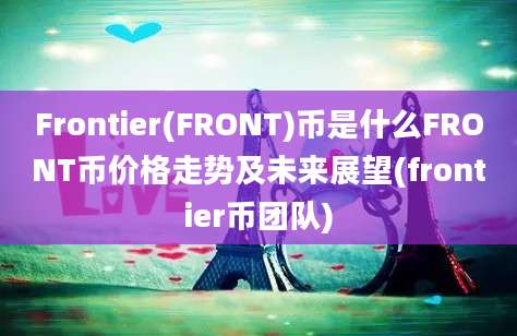 Frontier(FRONT)币是什么FRONT币价格走势及未来展望(frontier币团队)