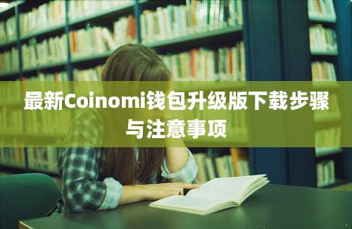 最新Coinomi钱包升级版下载步骤与注意事项