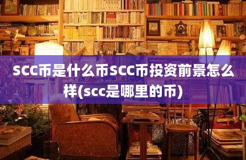 SCC币是什么币SCC币投资前景怎么样(scc是哪里的币)