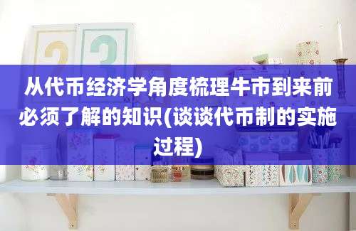 从代币经济学角度梳理牛市到来前必须了解的知识(谈谈代币制的实施过程)