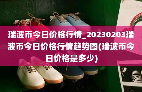 瑞波币今日价格行情_20230203瑞波币今日价格行情趋势图(瑞波币今日价格是多少)