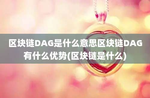 区块链DAG是什么意思区块链DAG有什么优势(区块链是什么)