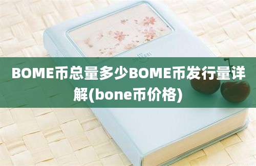 BOME币总量多少BOME币发行量详解(bone币价格)