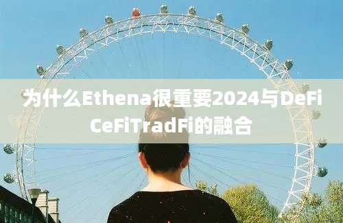 为什么Ethena很重要2024与DeFiCeFiTradFi的融合