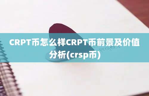 CRPT币怎么样CRPT币前景及价值分析(crsp币)