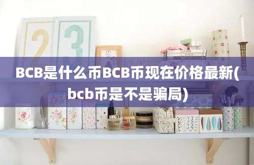 BCB是什么币BCB币现在价格最新(bcb币是不是骗局)