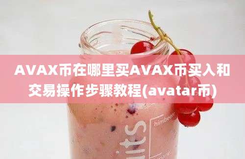 AVAX币在哪里买AVAX币买入和交易操作步骤教程(avatar币)