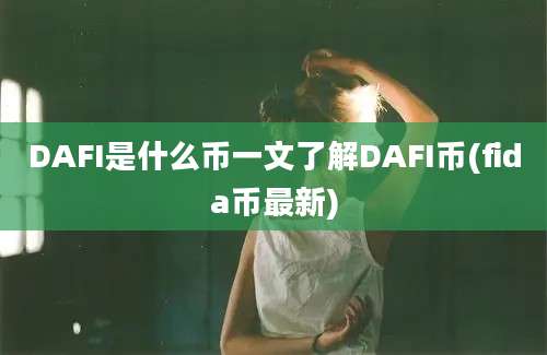 DAFI是什么币一文了解DAFI币(fida币最新)