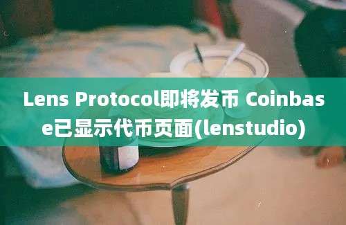 Lens Protocol即将发币 Coinbase已显示代币页面(lenstudio)