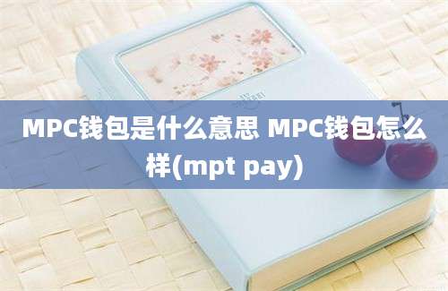 MPC钱包是什么意思 MPC钱包怎么样(mpt pay)