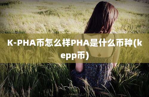 K-PHA币怎么样PHA是什么币种(kepp币)