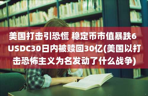 美国打击引恐慌 稳定币市值暴跌6 USDC30日内被赎回30亿(美国以打击恐怖主义为名发动了什么战争)