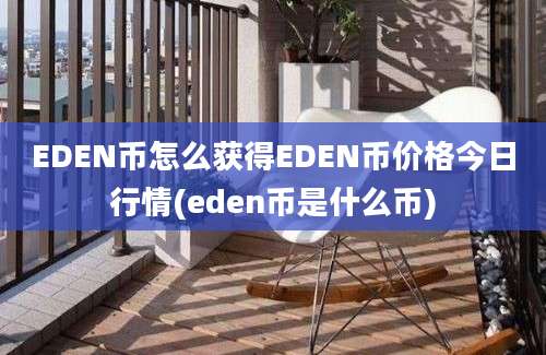 EDEN币怎么获得EDEN币价格今日行情(eden币是什么币)