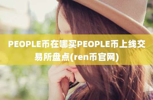 PEOPLE币在哪买PEOPLE币上线交易所盘点(ren币官网)