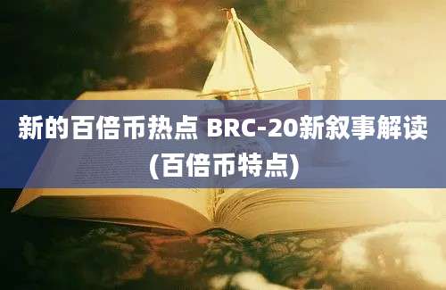 新的百倍币热点 BRC-20新叙事解读(百倍币特点)