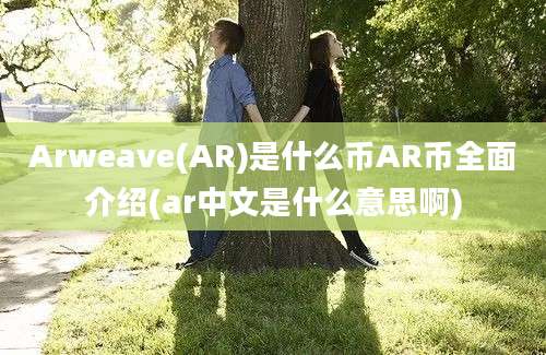 Arweave(AR)是什么币AR币全面介绍(ar中文是什么意思啊)