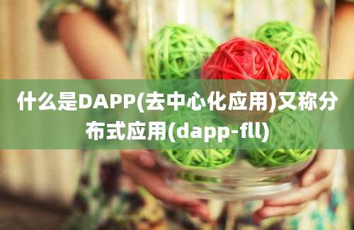 什么是DAPP(去中心化应用)又称分布式应用(dapp-fll)