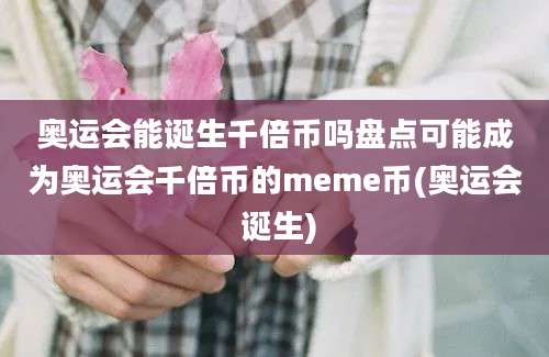 奥运会能诞生千倍币吗盘点可能成为奥运会千倍币的meme币(奥运会 诞生)