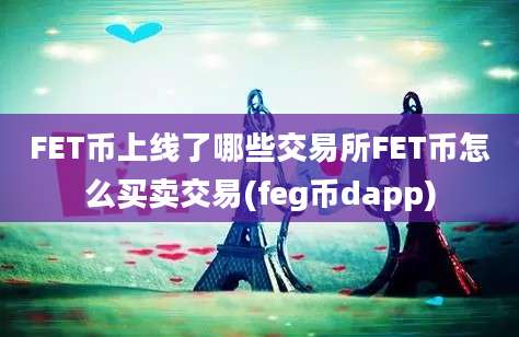 FET币上线了哪些交易所FET币怎么买卖交易(feg币dapp)