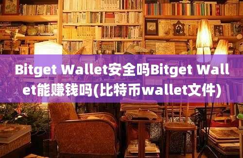 Bitget Wallet安全吗Bitget Wallet能赚钱吗(比特币wallet文件)