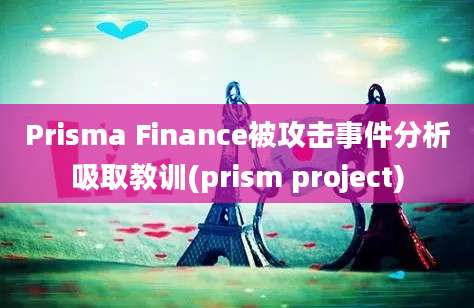 Prisma Finance被攻击事件分析吸取教训(prism project)