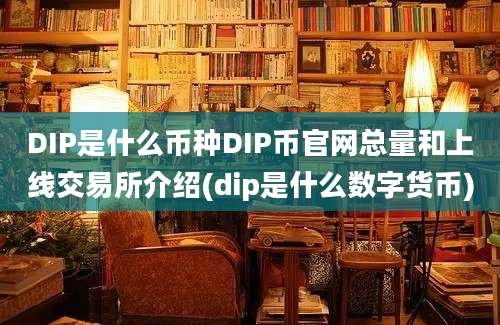 DIP是什么币种DIP币官网总量和上线交易所介绍(dip是什么数字货币)