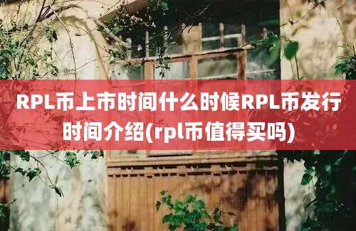 RPL币上市时间什么时候RPL币发行时间介绍(rpl币值得买吗)