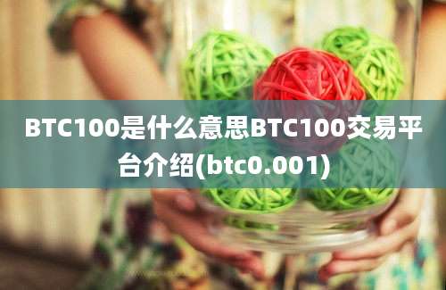 BTC100是什么意思BTC100交易平台介绍(btc0.001)