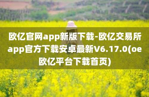 欧亿官网app新版下载-欧亿交易所app官方下载安卓最新V6.17.0(oe欧亿平台下载首页)