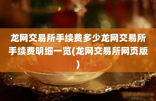 龙网交易所手续费多少龙网交易所手续费明细一览(龙网交易所网页版)