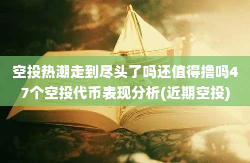 空投热潮走到尽头了吗还值得撸吗47个空投代币表现分析(近期空投)