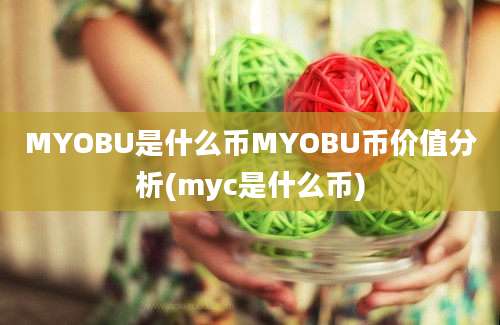 MYOBU是什么币MYOBU币价值分析(myc是什么币)