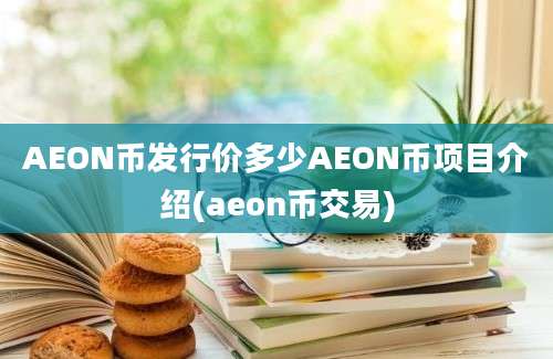 AEON币发行价多少AEON币项目介绍(aeon币交易)