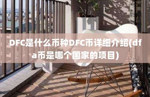 DFC是什么币种DFC币详细介绍(dfa币是哪个国家的项目)