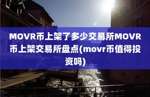 MOVR币上架了多少交易所MOVR币上架交易所盘点(movr币值得投资吗)