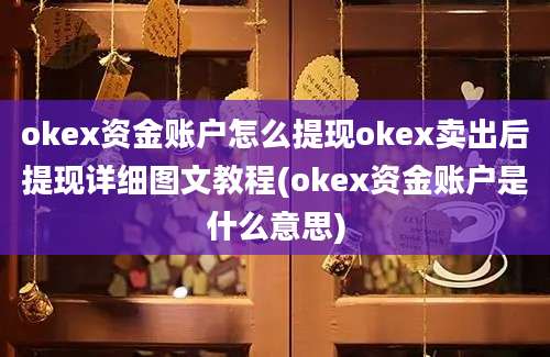 okex资金账户怎么提现okex卖出后提现详细图文教程(okex资金账户是什么意思)