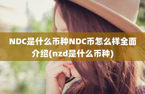 NDC是什么币种NDC币怎么样全面介绍(nzd是什么币种)