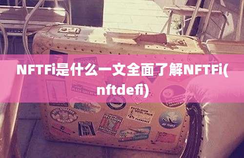 NFTFi是什么一文全面了解NFTFi(nftdefi)