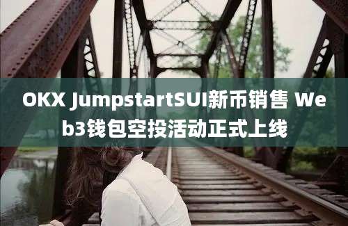 OKX JumpstartSUI新币销售 Web3钱包空投活动正式上线