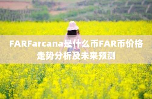 FARFarcana是什么币FAR币价格走势分析及未来预测