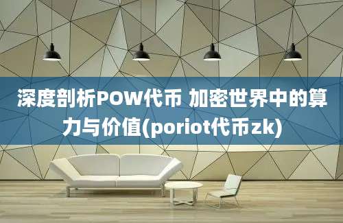 深度剖析POW代币 加密世界中的算力与价值(poriot代币zk)