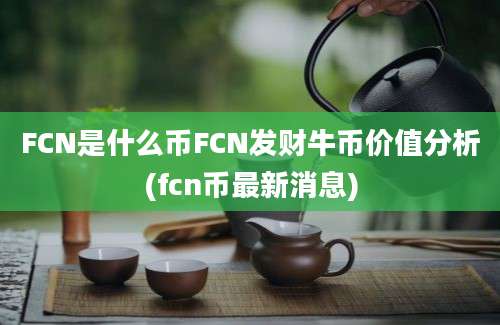 FCN是什么币FCN发财牛币价值分析(fcn币最新消息)