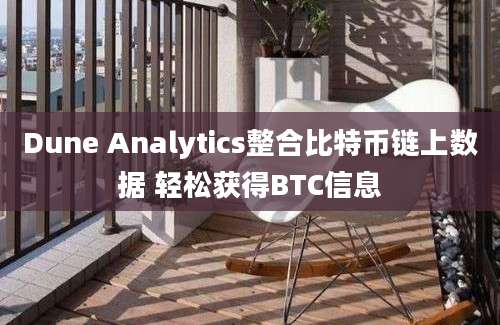 Dune Analytics整合比特币链上数据 轻松获得BTC信息