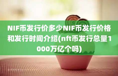 NIF币发行价多少NIF币发行价格和发行时间介绍(nft币发行总量1000万亿个吗)