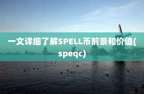 一文详细了解SPELL币前景和价值(speqc)