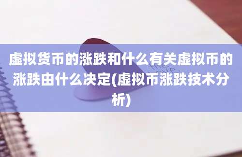 虚拟货币的涨跌和什么有关虚拟币的涨跌由什么决定(虚拟币涨跌技术分析)